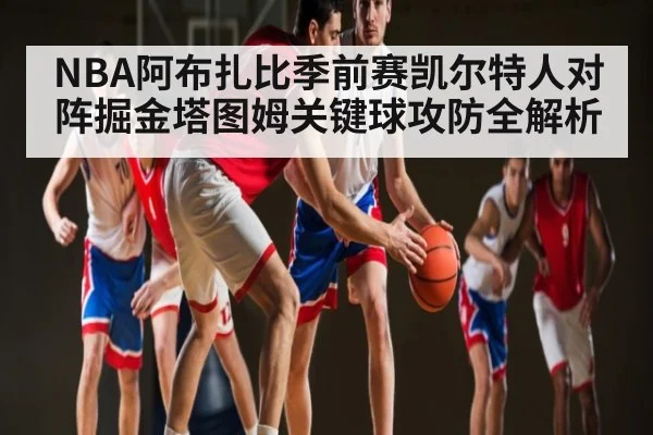 NBA阿布扎比季前赛凯尔特人对阵掘金塔图姆关键球攻防全解析