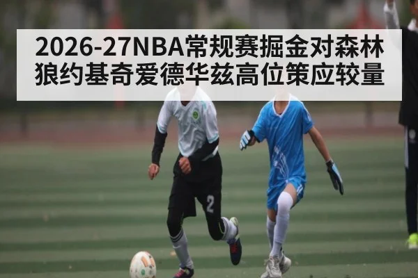 2026-27NBA常规赛掘金对森林狼约基奇爱德华兹高位策应较量